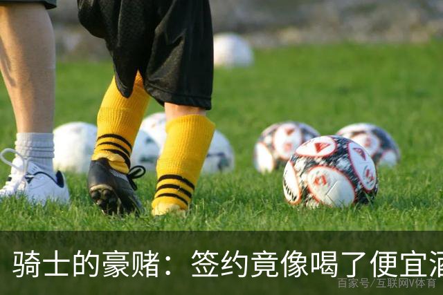 骑士的豪赌：签约竟像喝了便宜酒